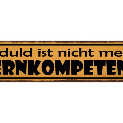 Schild Geduld Ist Nicht Meine Kernkompetenz Ungeduld 46 x 10 Blech od. Holz