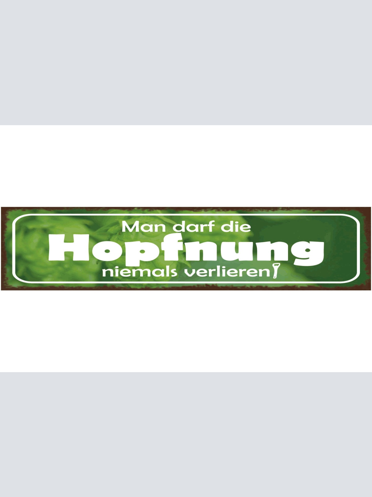 Schild Man Darf Die Hopfnung Niemals Verlieren Bier Hopfen 46 x 10 Blech od.Holz