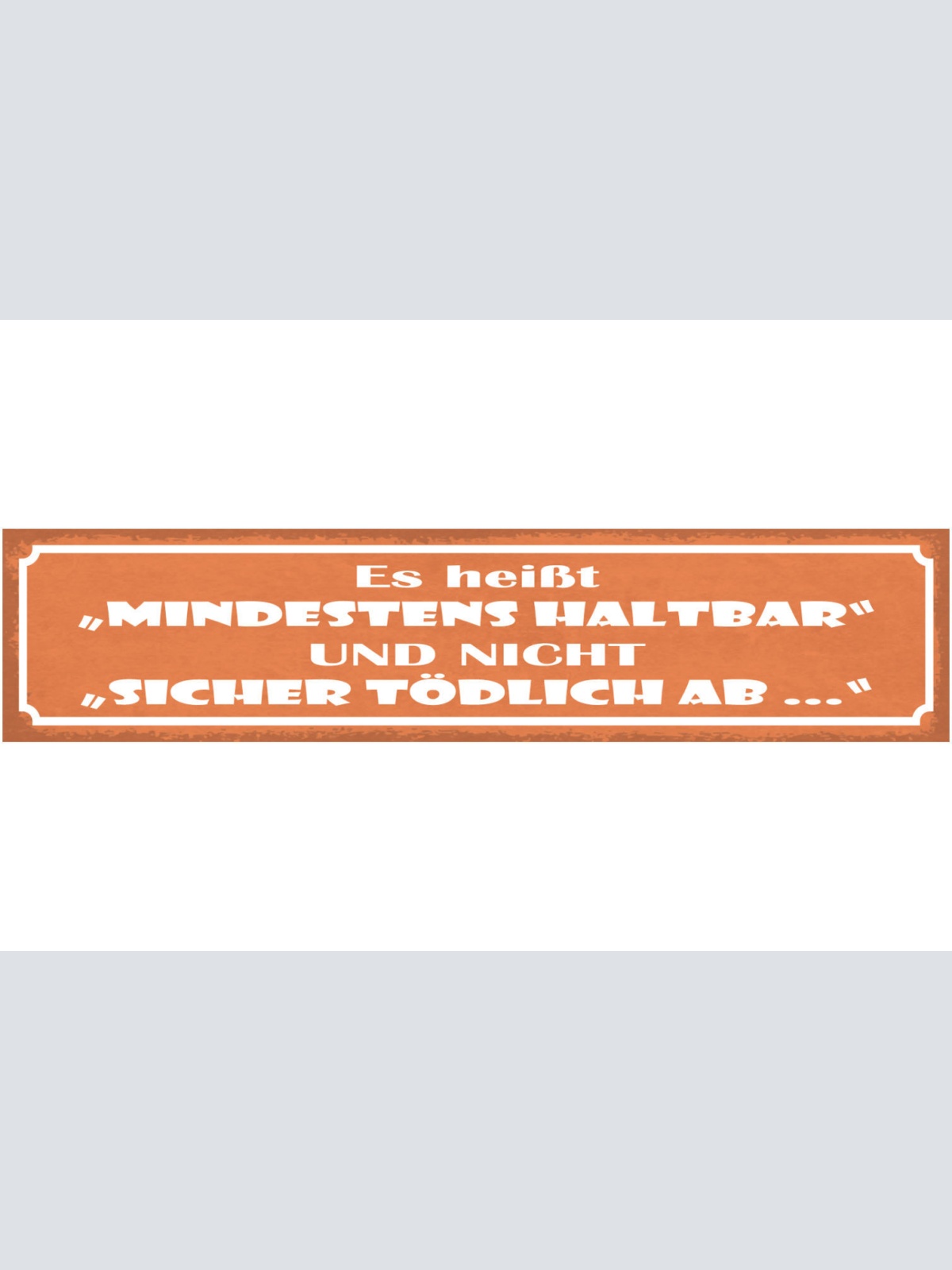 Schild Es Heisst "Mindestens Haltbar" Und Nicht "Sicher Tödlich Ab" 46 x 10