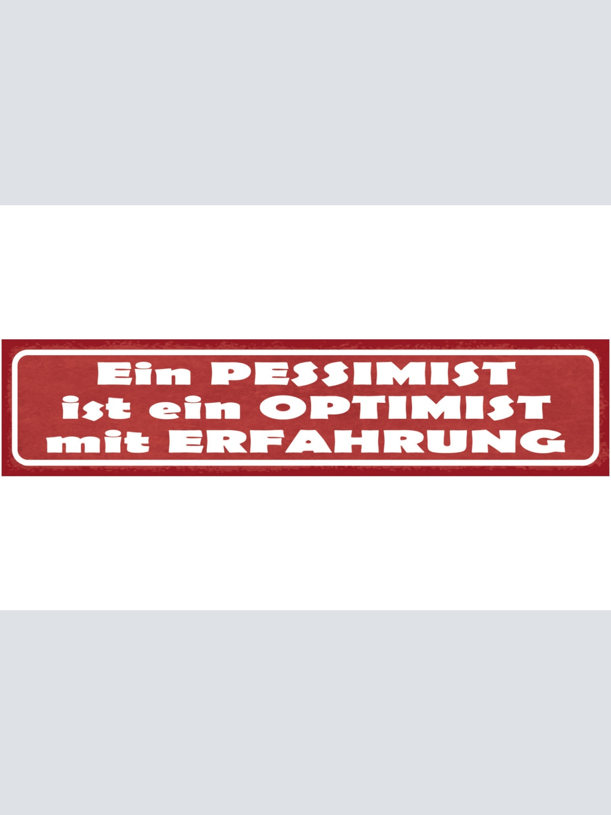 Schild Ein Pessimist Ist Ein Optimist mit Erfahrung 46 x 10 Blech od. Holz