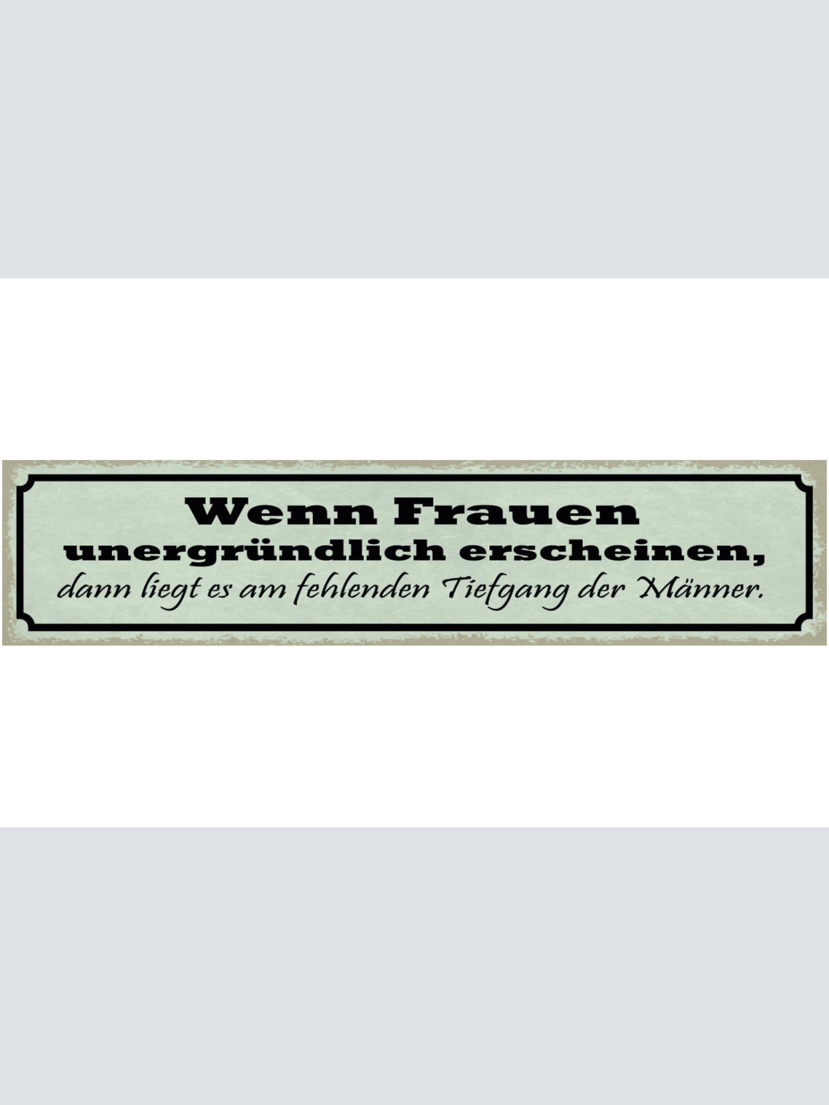 Schild Wenn Frauen Unergründlich Erscheinen Liegt Am Fehlenden Tiefgang Männer