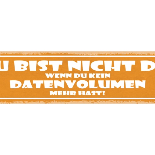 Schild Du Bist Nicht Du Wenn Du Kein Datenvolumen Mehr Hast Internet 46 x 10