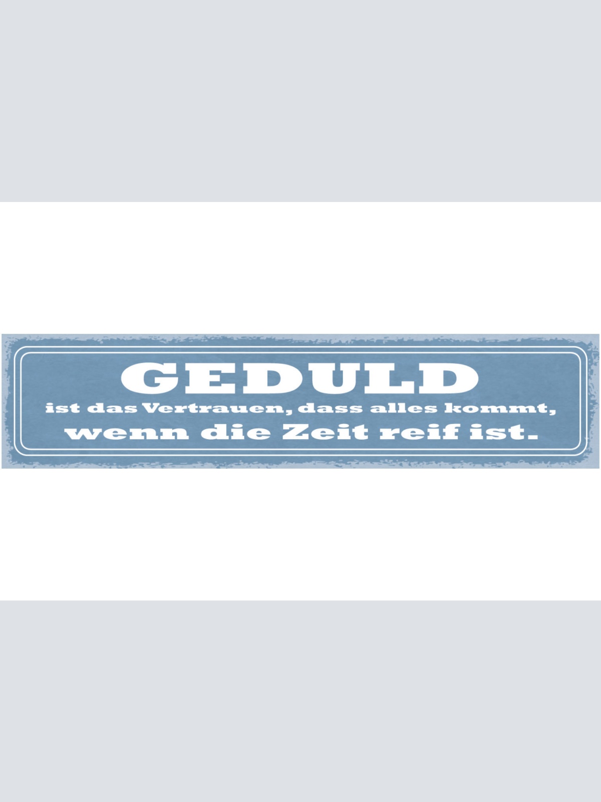 Schild Geduld Ist Das Vertrauen Dass Alles Kommt Wenn Die Zeit Reif Ist 46 x 10