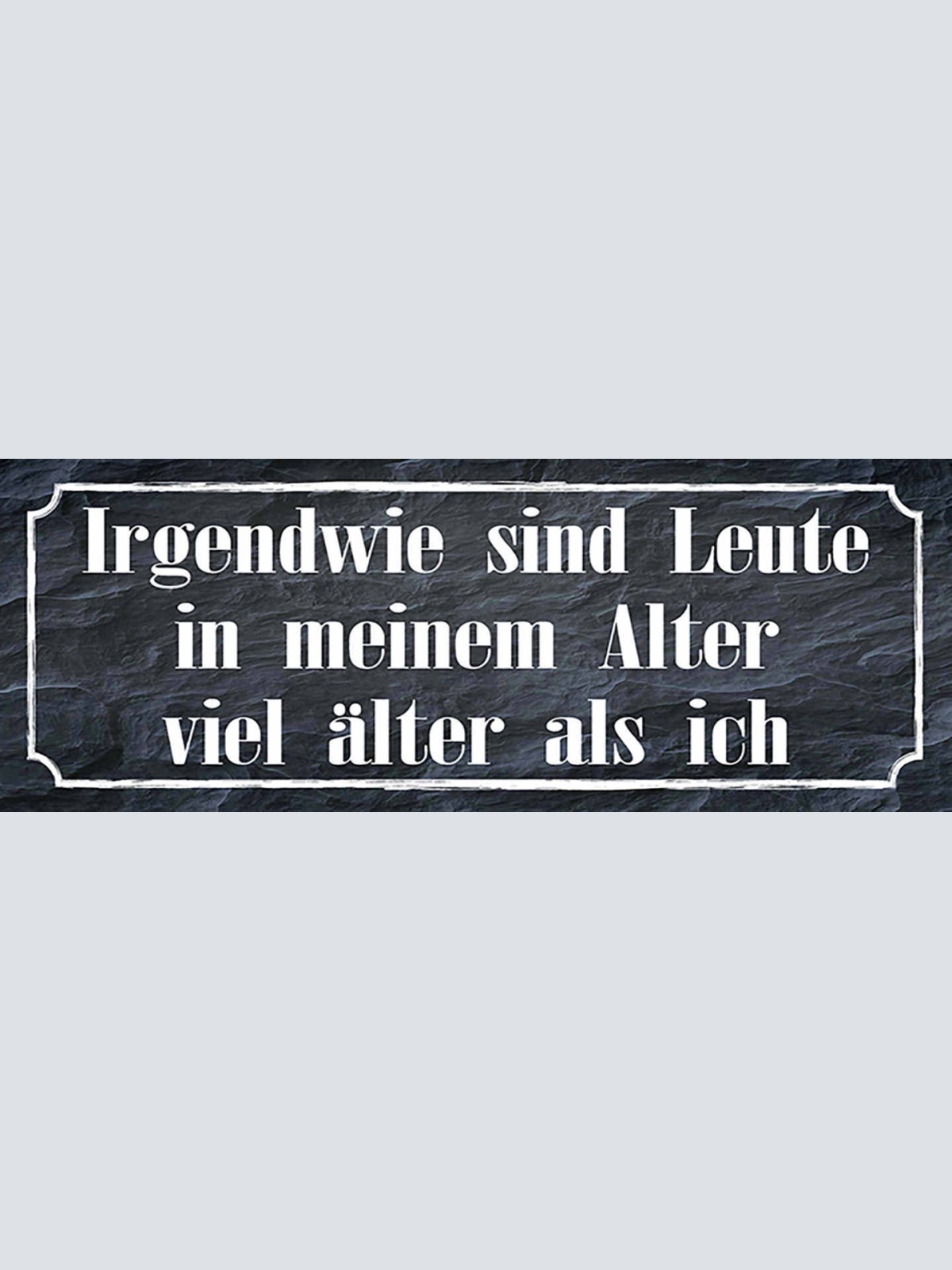 Schild Irgendwie Sind Leute In Meinem Alter Viel Älter Als Ich 27 x 10