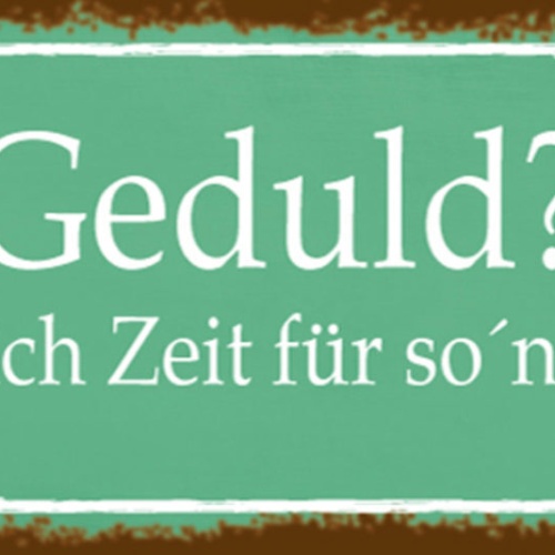 Schild Geduld? Als Hätte Ich Zeit Für So'Nen Scheiß 27 x 10 Blech od. Holz