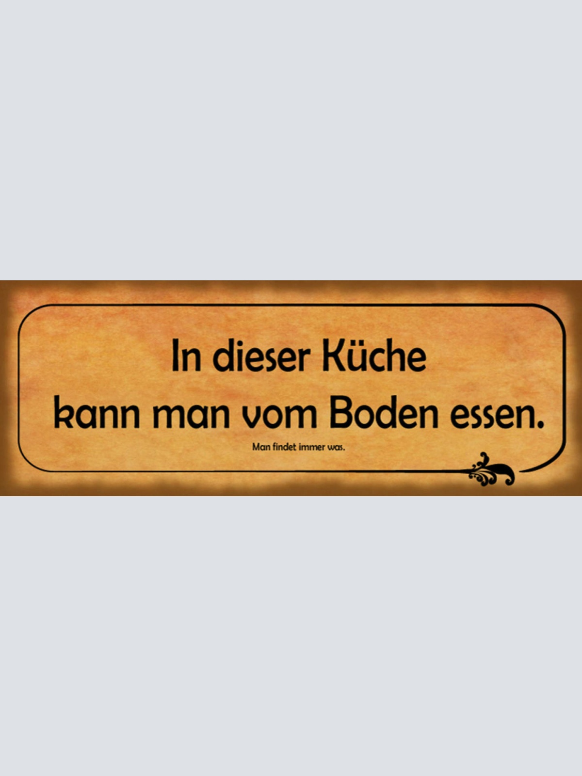 Schild In Dieser Küche Kann Man Vom Boden Essen Man Findet Immer Was 27 x 10