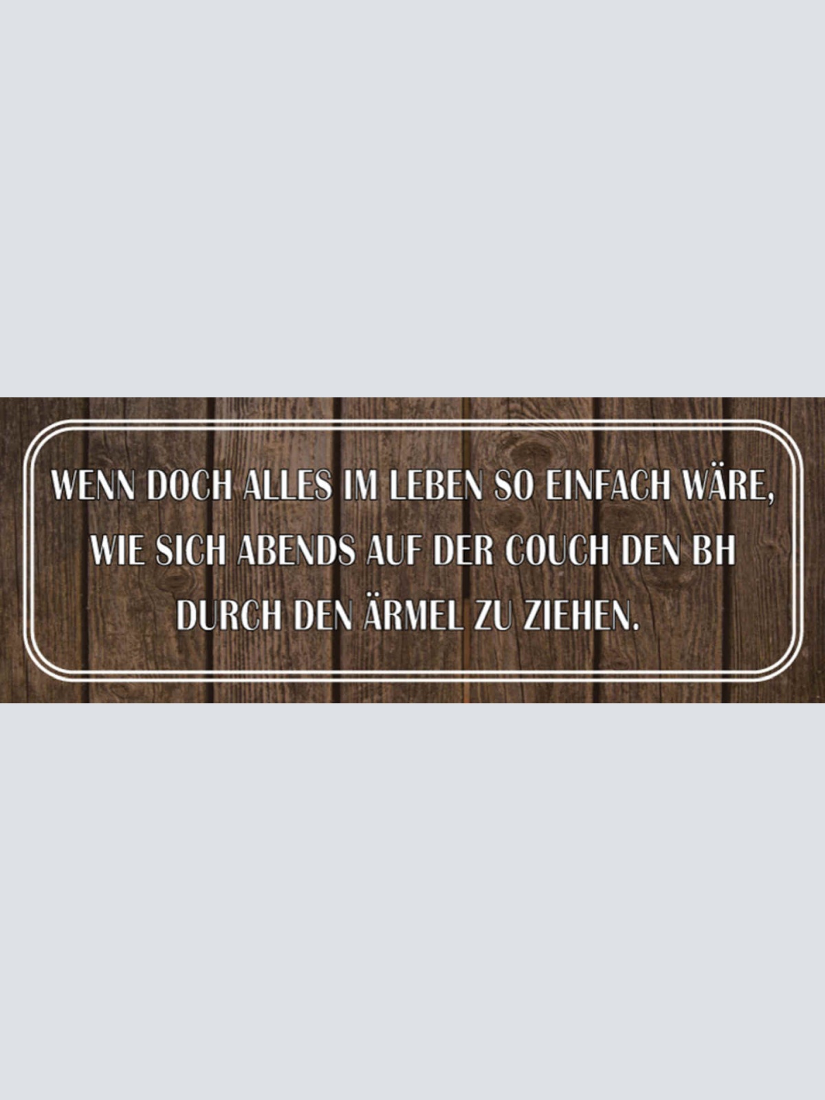 Schild Wenn Nur Alles So Einfach Wäre Abends Couch BH Durch Ärmel Ziehen 27x10