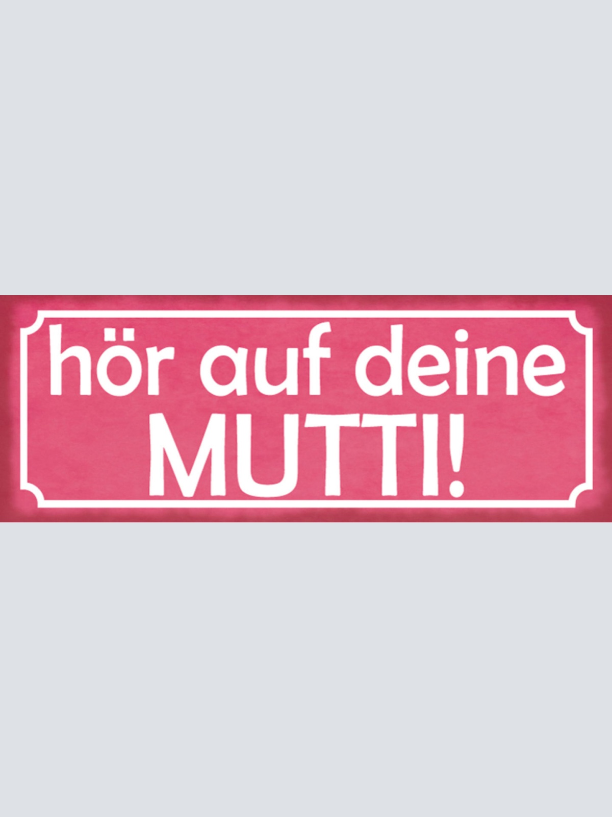 Schild Hör Auf Deine Mutti Mama Mutter Erziehung Kind 27 x 10 Blech od. Holz