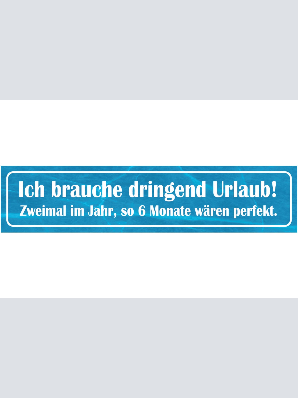 Schild Brauche Urlaub Ferien Arbeit Job Ganzjährig Monat 46 x 10 Blech od. Holz