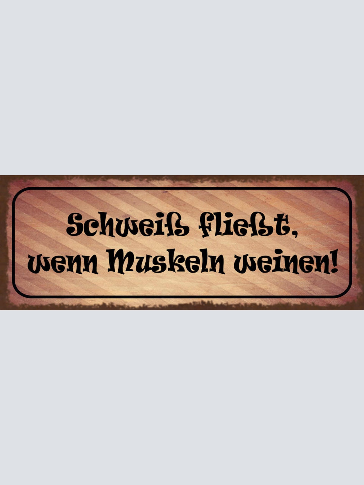 Schild Schweiß Fließt Wenn Muskeln Weinen Muskel Training 27x10 Blech od.Holz