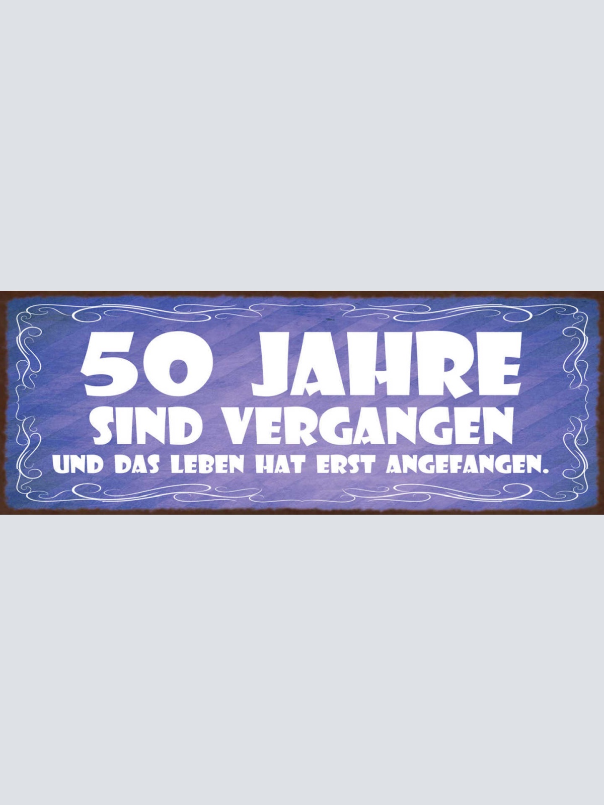 Schild 50 Jahre Sind Vergangen & Das Leben Hat Erst Angefangen Alter Jung 27x10