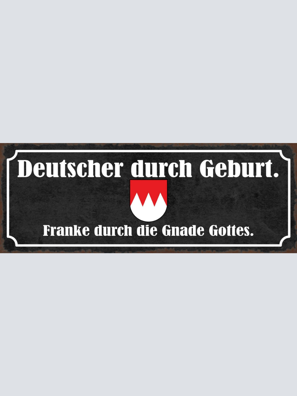 Schild Deutscher Durch Geburt Franke Durch Die Gnade Gottes 27x10 Blech od.Holz
