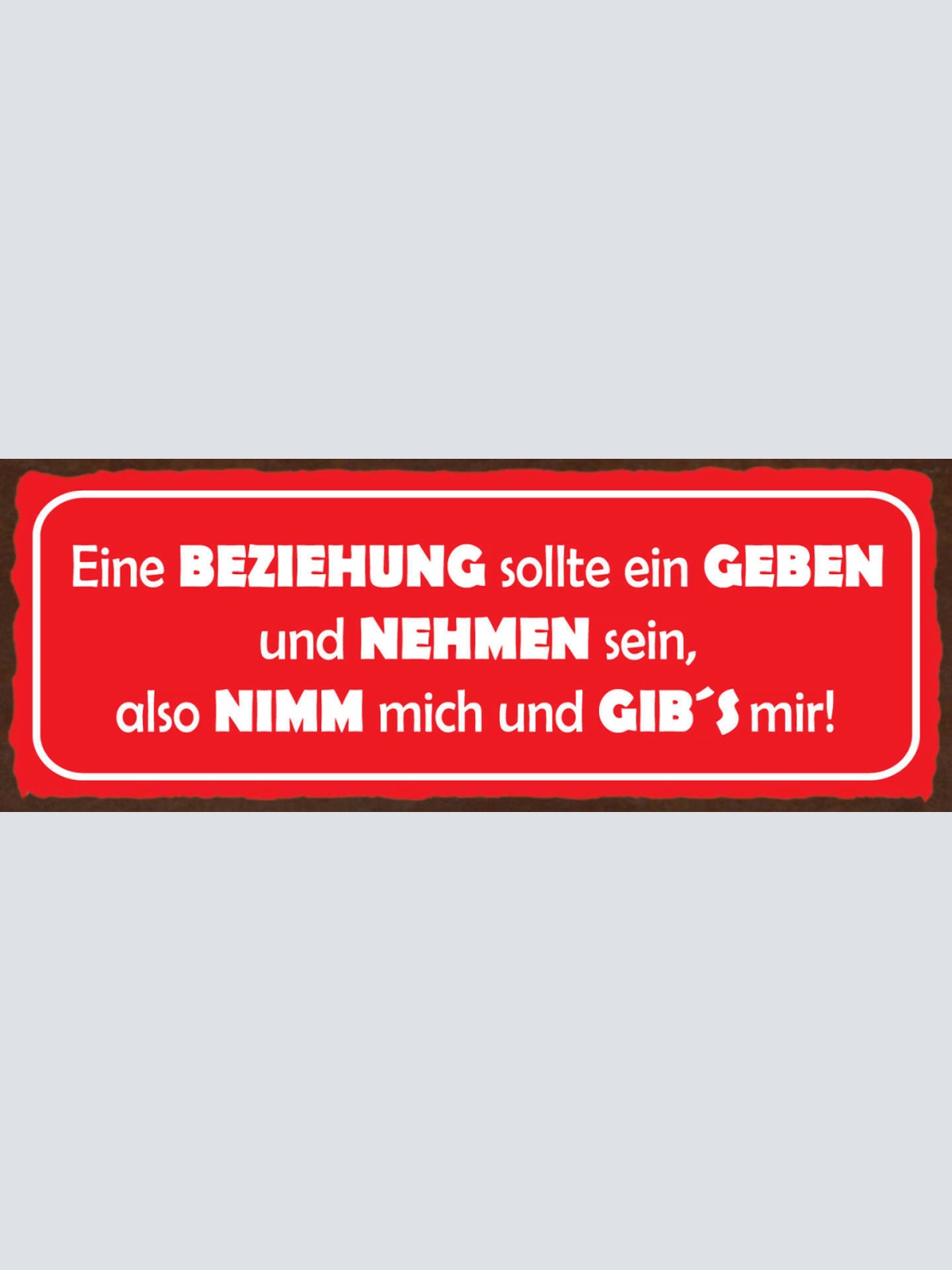 Schild Die Beziehung Sollte Ein Geben & Nehmen Sein Also Nimm Mich & Gib's Mir