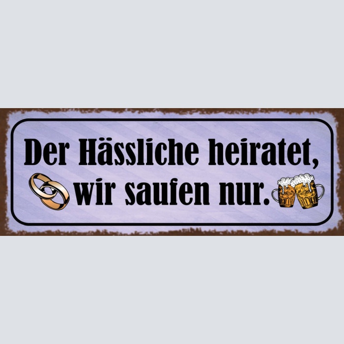 Schild Der Hässliche Heiratet Wir Saufen Nur Hochzeit Bier 27x10 Blech od.Holz