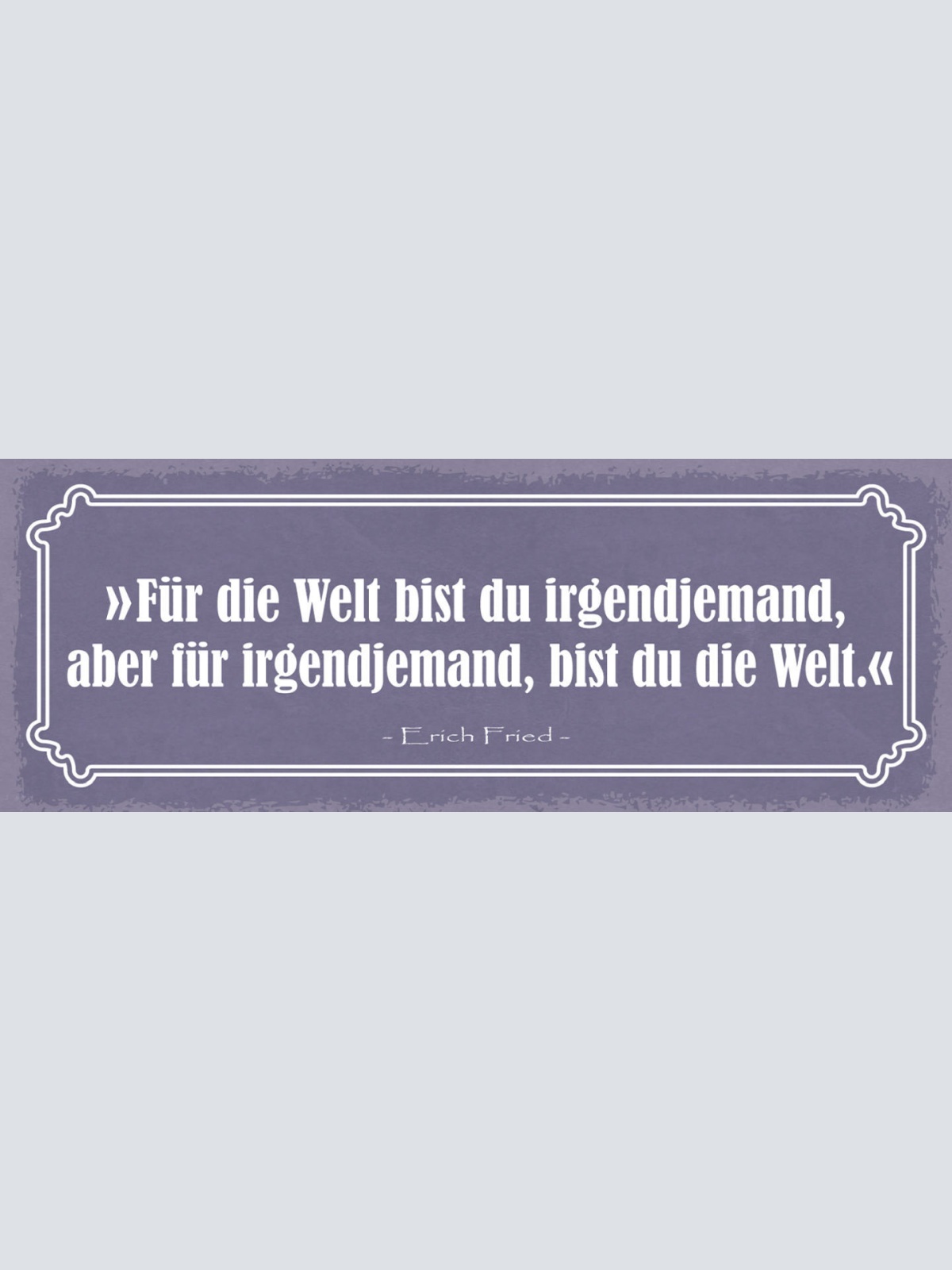 Schild Für Die Welt Bist Du Irgendjemand Aber Für Irgendjemand Bist Du Die Welt