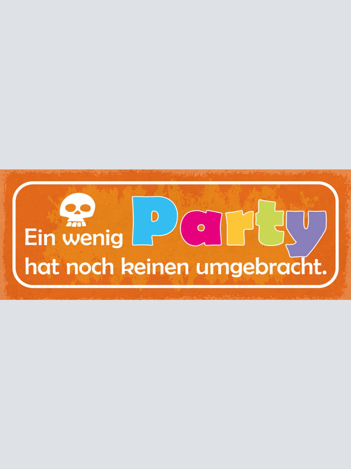 Schild Ein Wenig Party Hat Noch Keinen Umgebracht Feiern 27x10 Blech od.Holz
