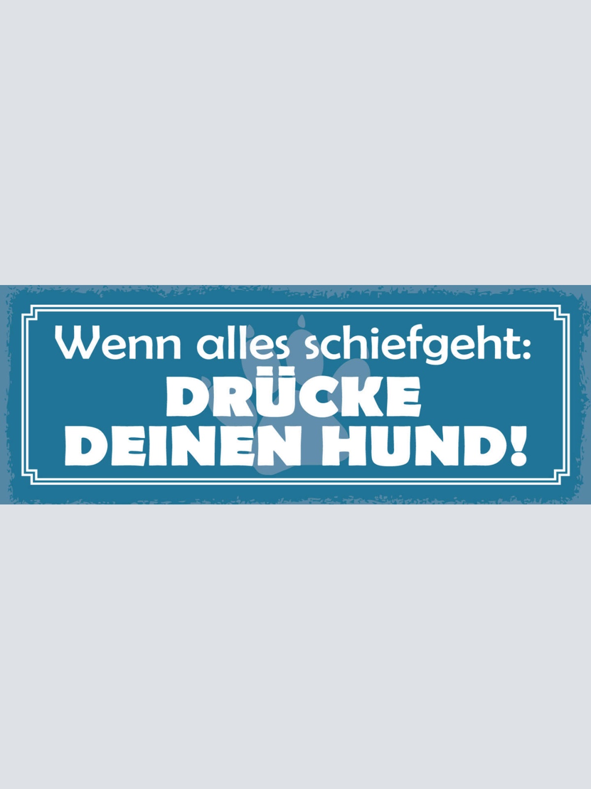 Schild Wenn Alles Schief Geht Drücke Deinen Hund Hunde Tier 27x10 Blech od.Holz