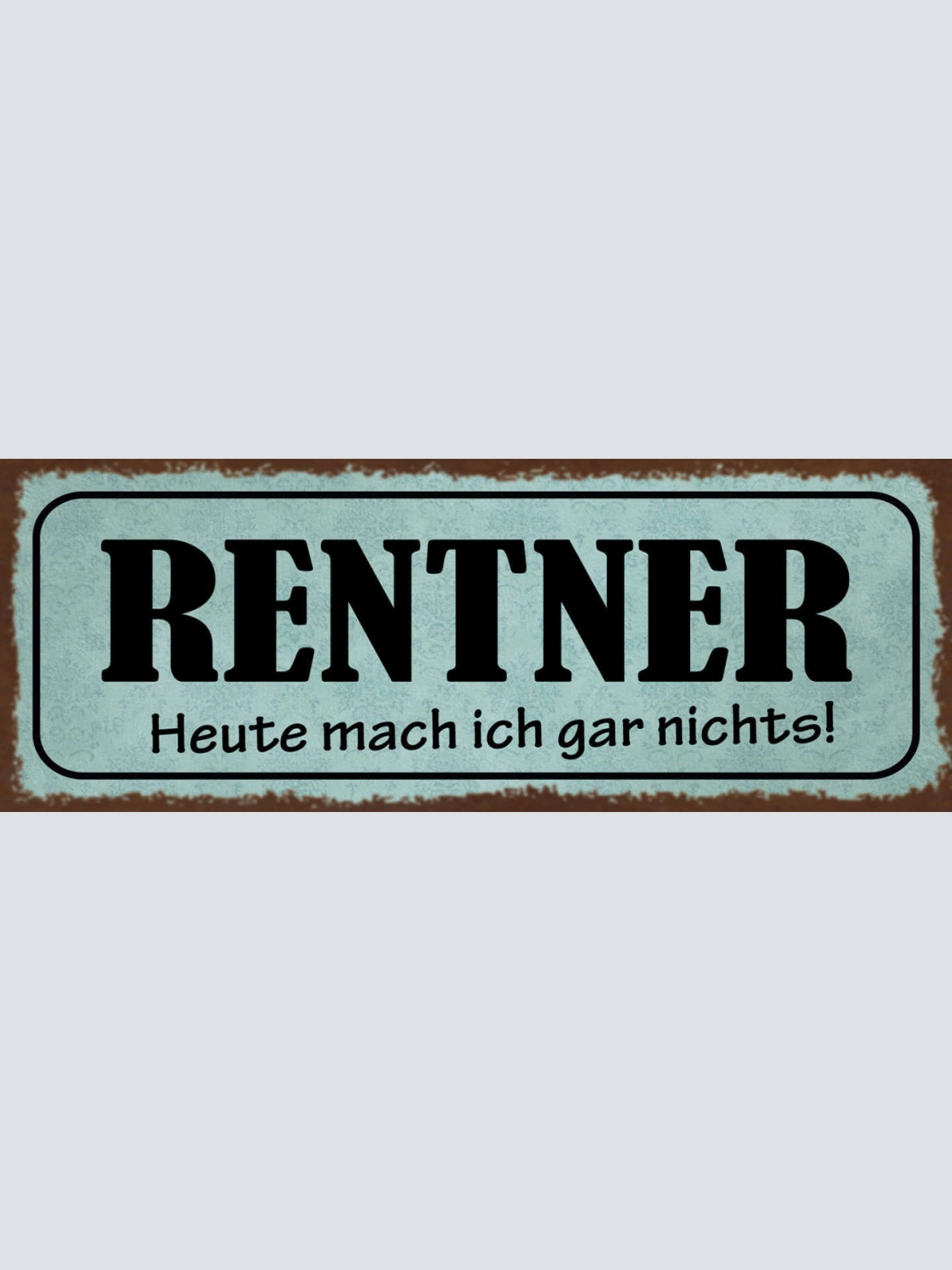 Schild Rentner Heute Mach Ich Gar Nichts Pension Rente 27x10 Blech od.Holz