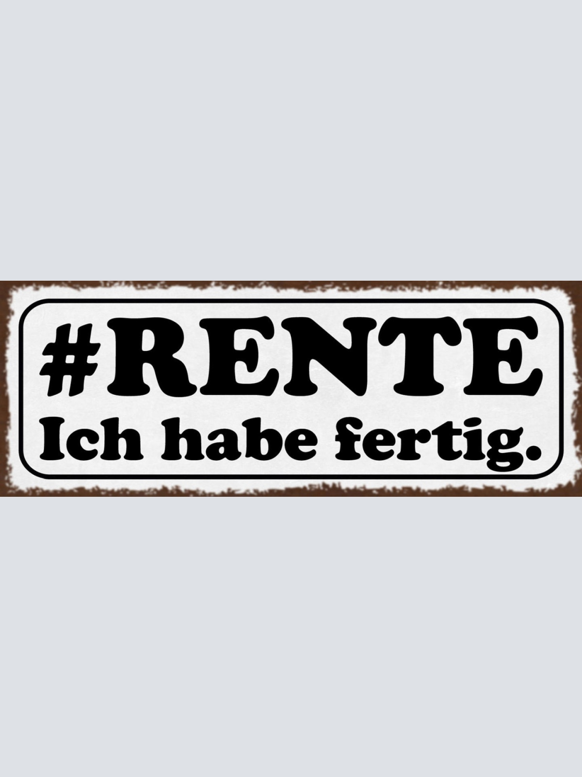 Schild #Rente Ich Habe Fertig Pension Pensionist Rentner 27x10 Blech od.Holz