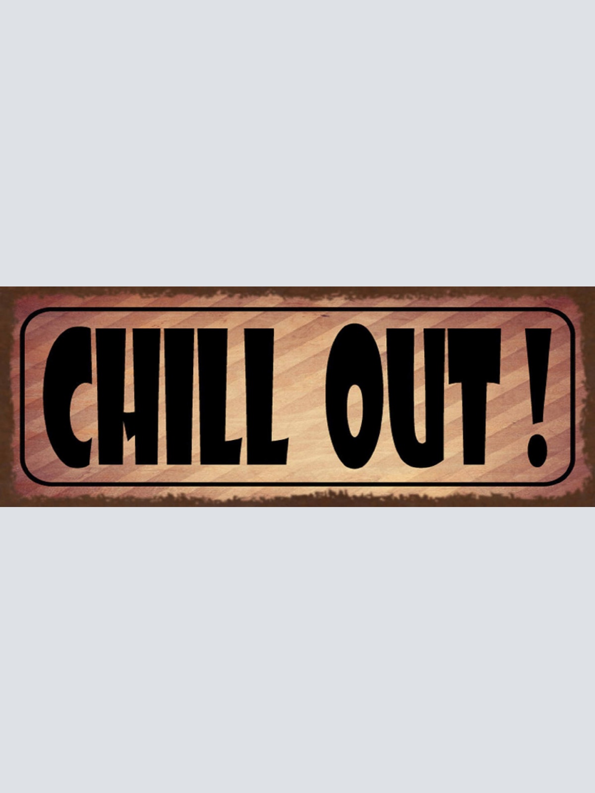 Schild Chill Out Ruhig Bleiben Beruhigen Ausruhen Relaxen 27x10 Blech od.Holz
