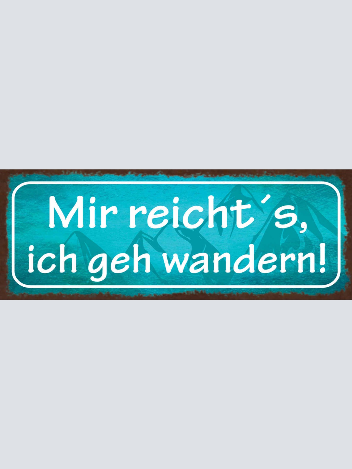 Schild Mir Reicht's Ich Geh Wandern Wanderer Natur Berg 27x10 Blech od.Holz