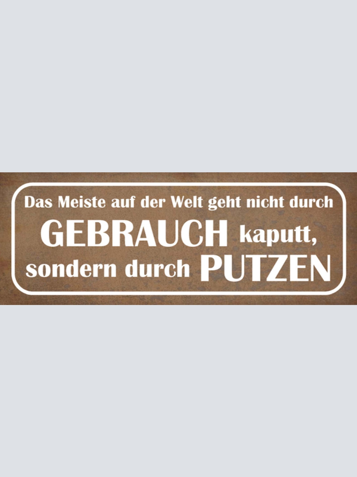 Schild Das Meiste In Der Welt Nicht Durch Gebrauch Kaputt Sondern Durch Putzen