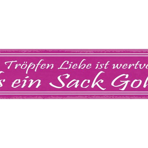 Schild Ein Tropfen Liebe Ist Wertvoller Als Ein Sack Gold 46 x 10 Blech od. Holz