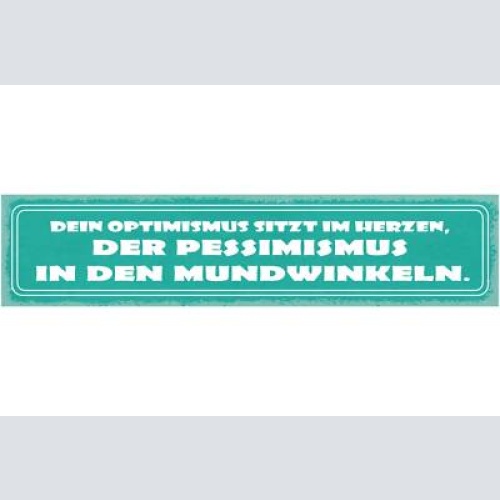 Schild dein optimismus sitzt im herzen der pessimismus in den mundwinkeln 46x10