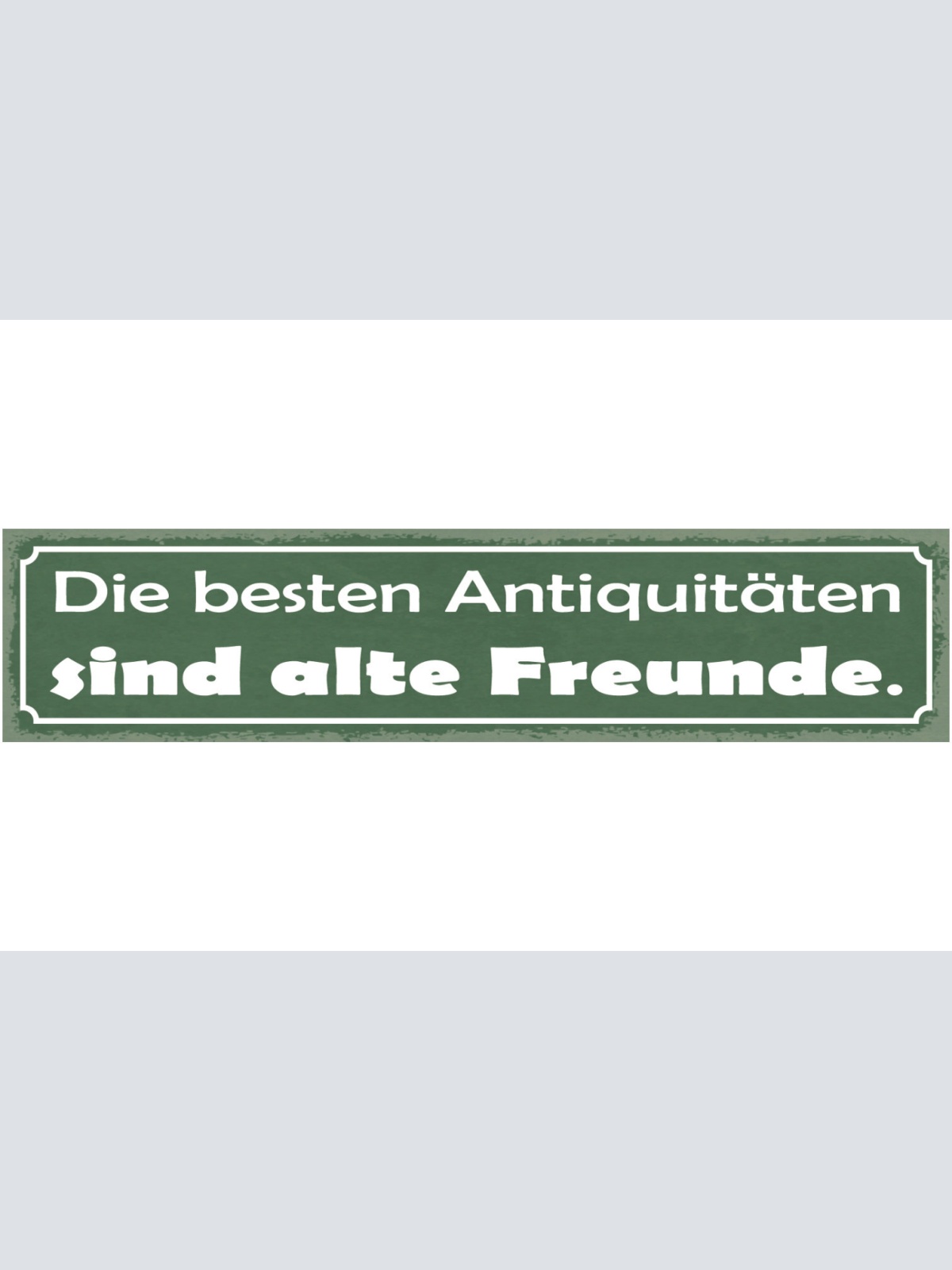 Schild Die Besten Antiquitäten Sind Alte Freunde 46 x 10 Blech od. Holz