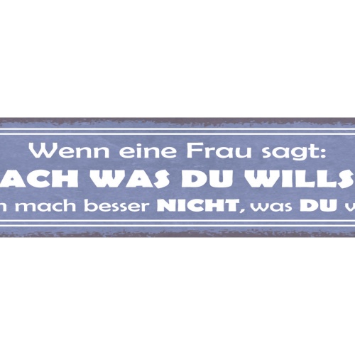 Schild Wenn Eine Frau Sagt Mach Was Du Willst Mach Besser Nicht Was Du Willst