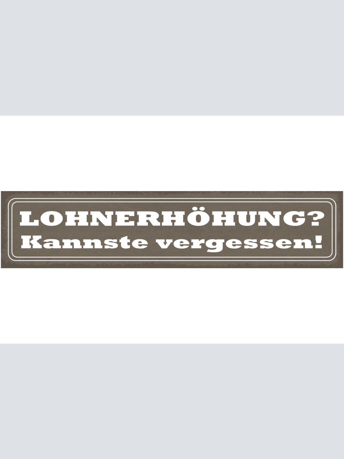 Schild Lohnerhöhung Kannste Vergessen Arbeit Job Geld 46 x 10 Blech od. Holz