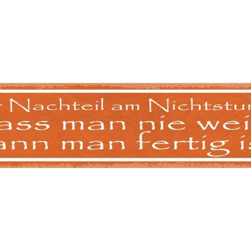 Schild der nachteil am nichtstun ist dass man nie weiß wann man fertig ist 46x10