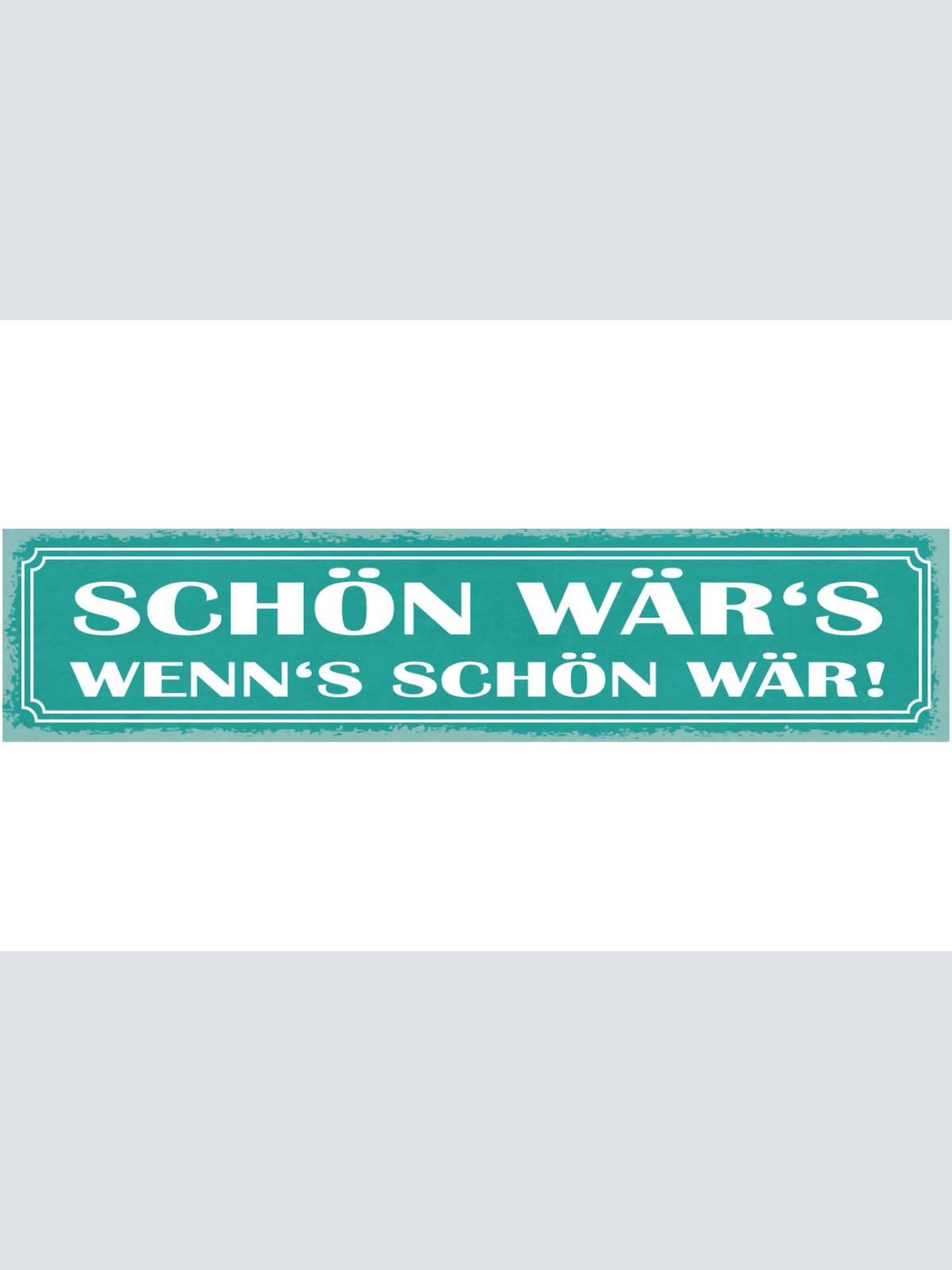 Schild Schön Wär's Wenn's Schön Wär 46 x 10 Blech od. Holz