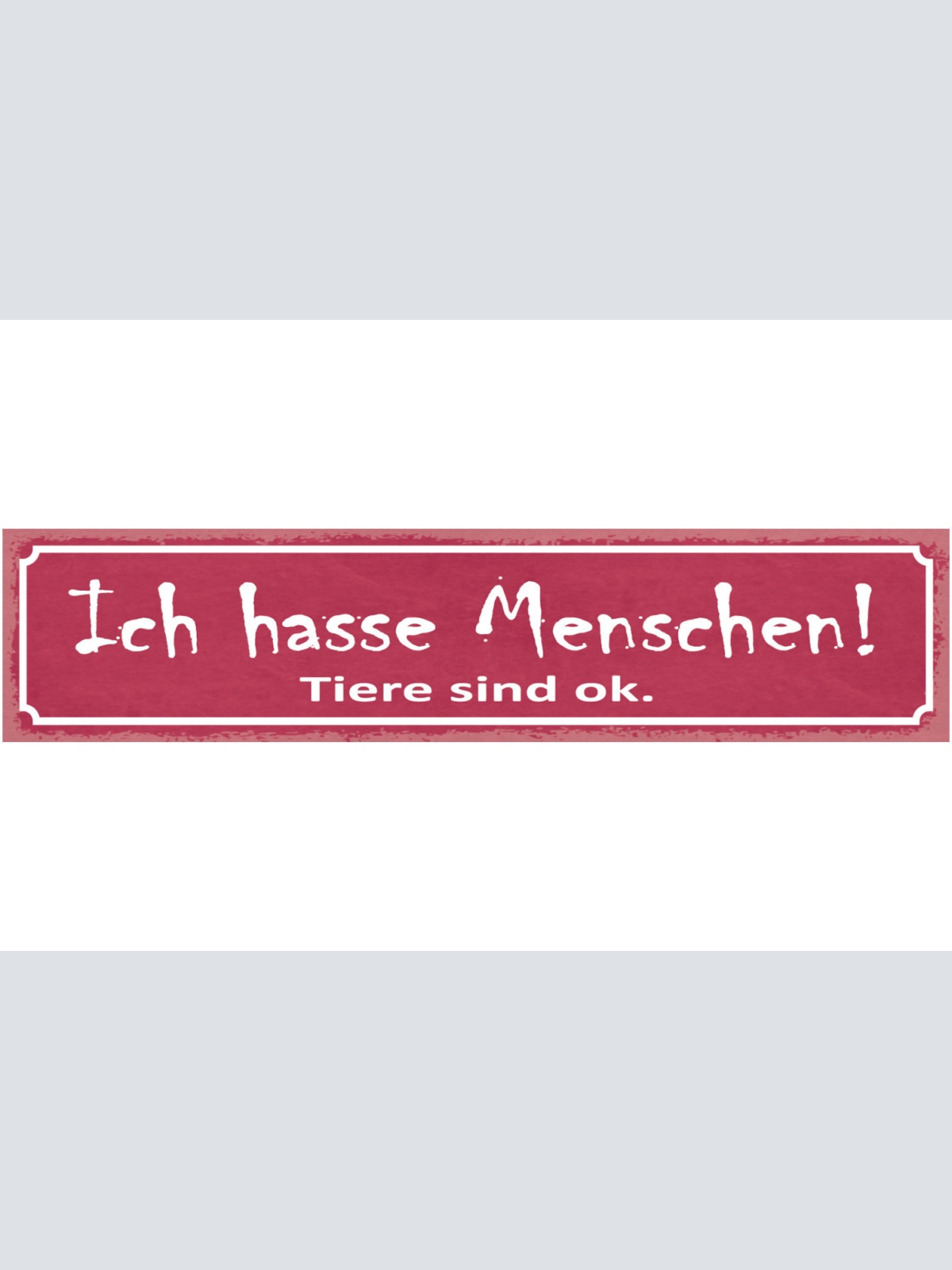 Schild Ich Hasse Menschen Tiere Sind Ok Tier Liebe 46 x 10 Blech od. Holz