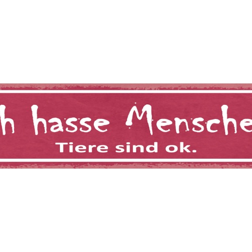 Schild Ich Hasse Menschen Tiere Sind Ok Tier Liebe 46 x 10 Blech od. Holz