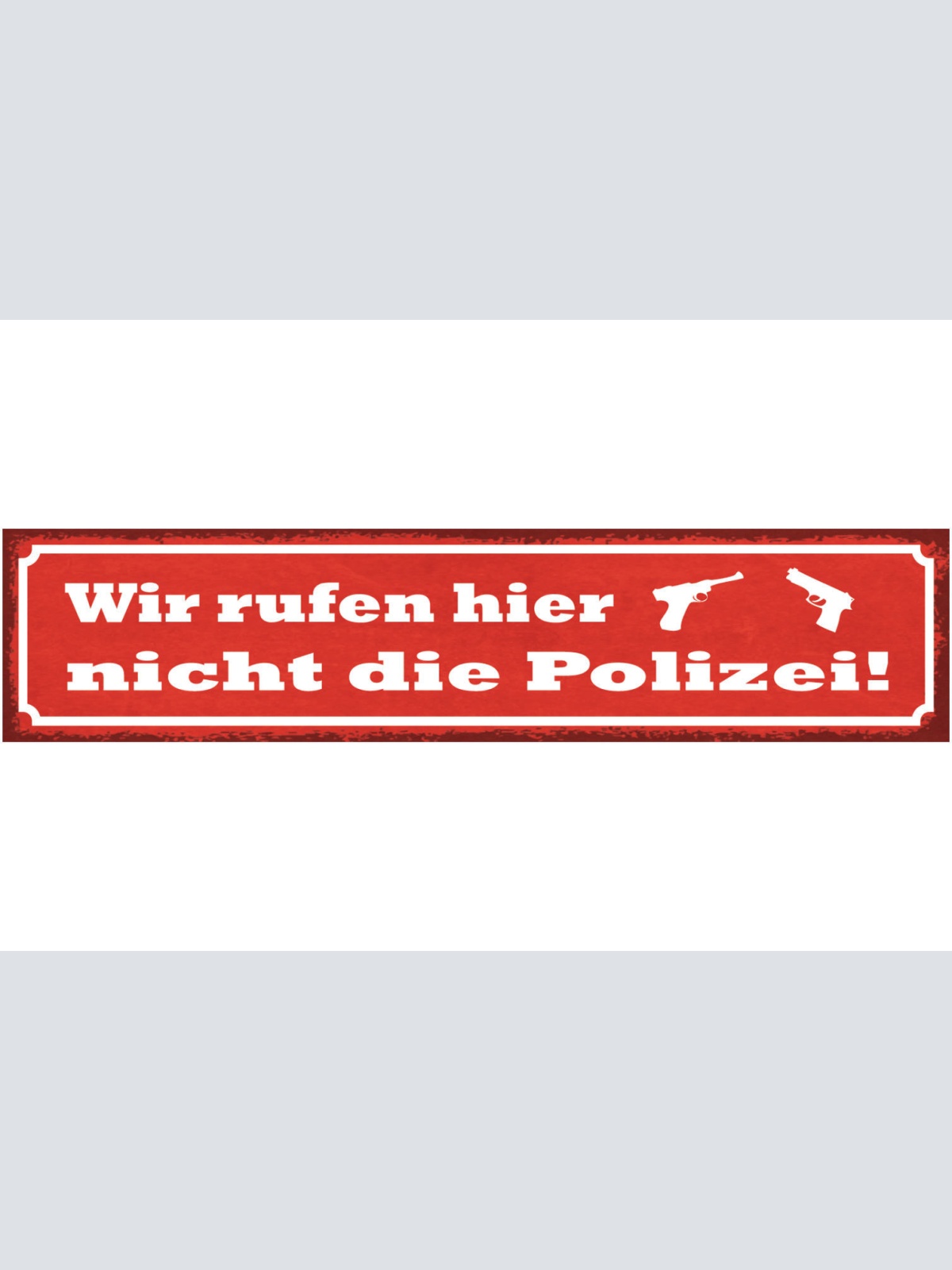 Schild Wir Rufen Hier Nicht Die Polizei Pistole 46 x 10 Blech od. Holz