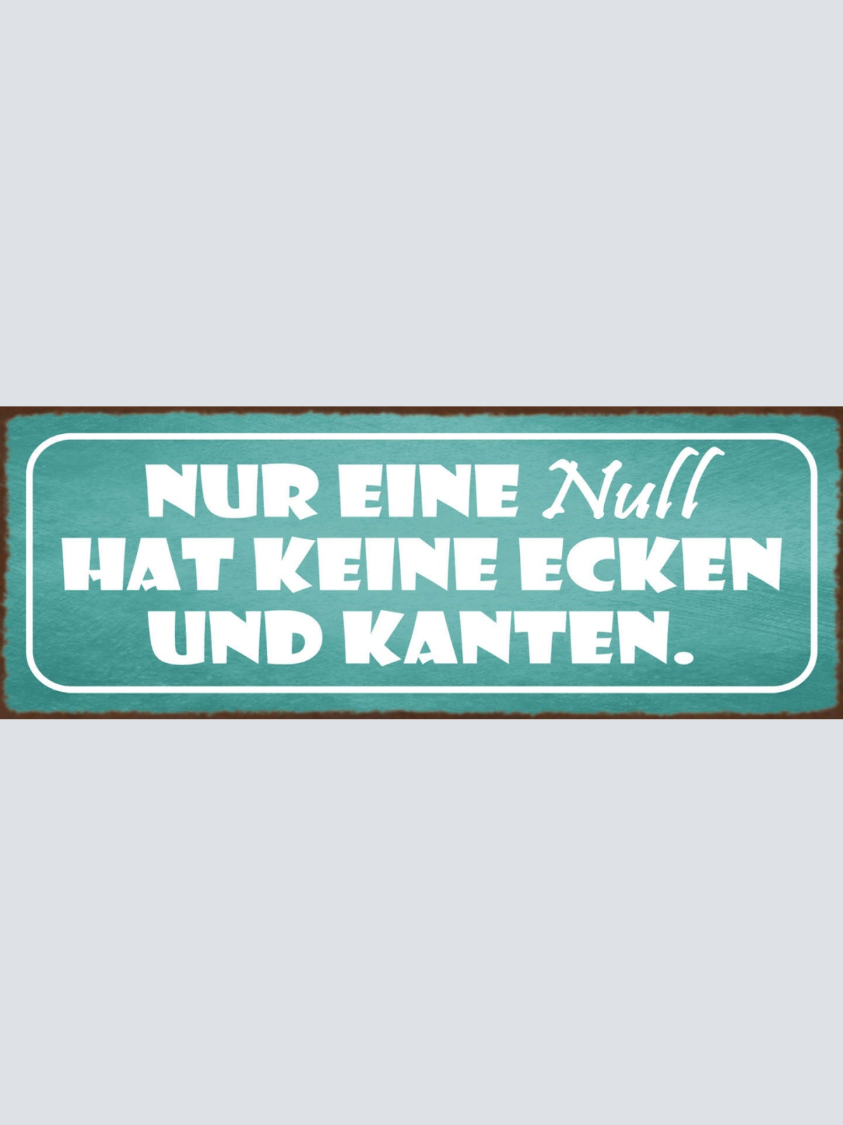 Schild Nur Eine Null Hat Keine Ecken & Kanten Charakter 27x10 Blech od.Holz