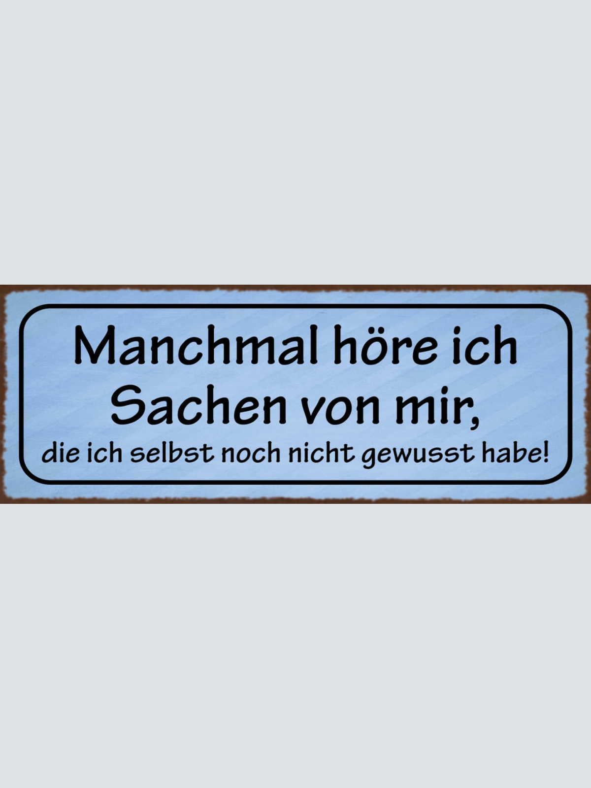 Schild Manchmal Höre Ich Sachen Von Mir Die Ich Selbst Noch Nicht Gewusst Habe