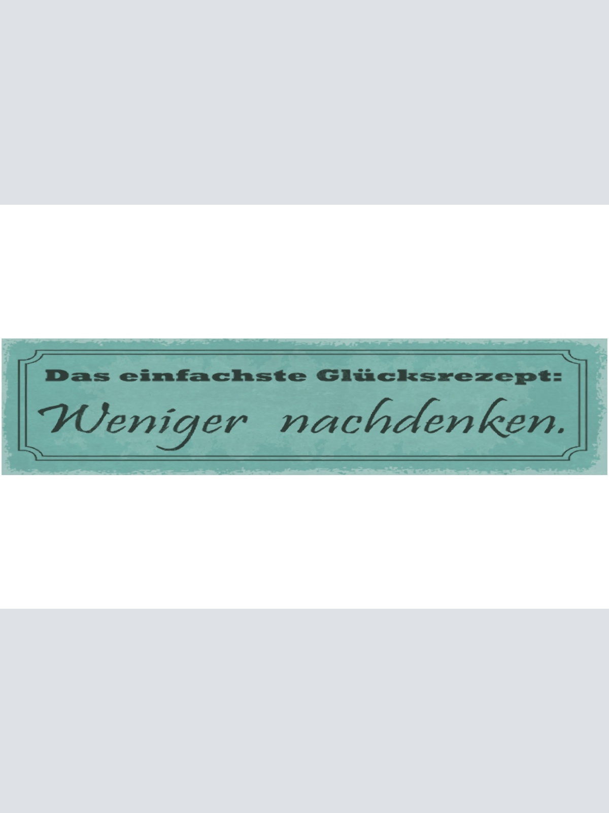 Schild Das Einfachste Glücksrezept Weniger Nachdenken 46 x 10 Blech od. Holz