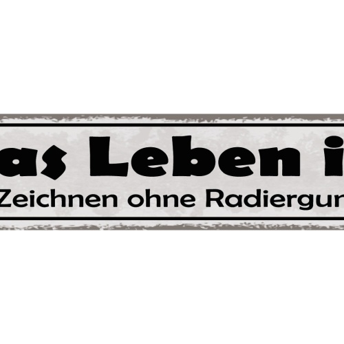 Schild Das Leben Ist Wie Zeichnen Ohne Radiergummi 46 x 10 Blech od. Holz