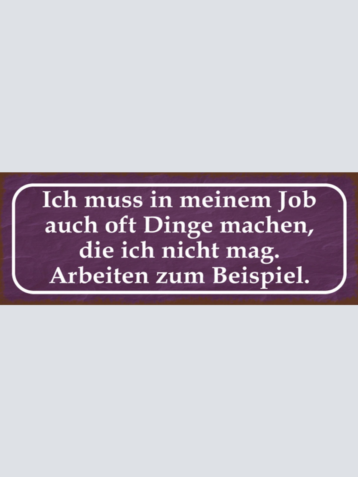 Schild Ich Muss In Meinen Job Oft Dinge Machen Die Ich Nicht Mag Arbeiten zB