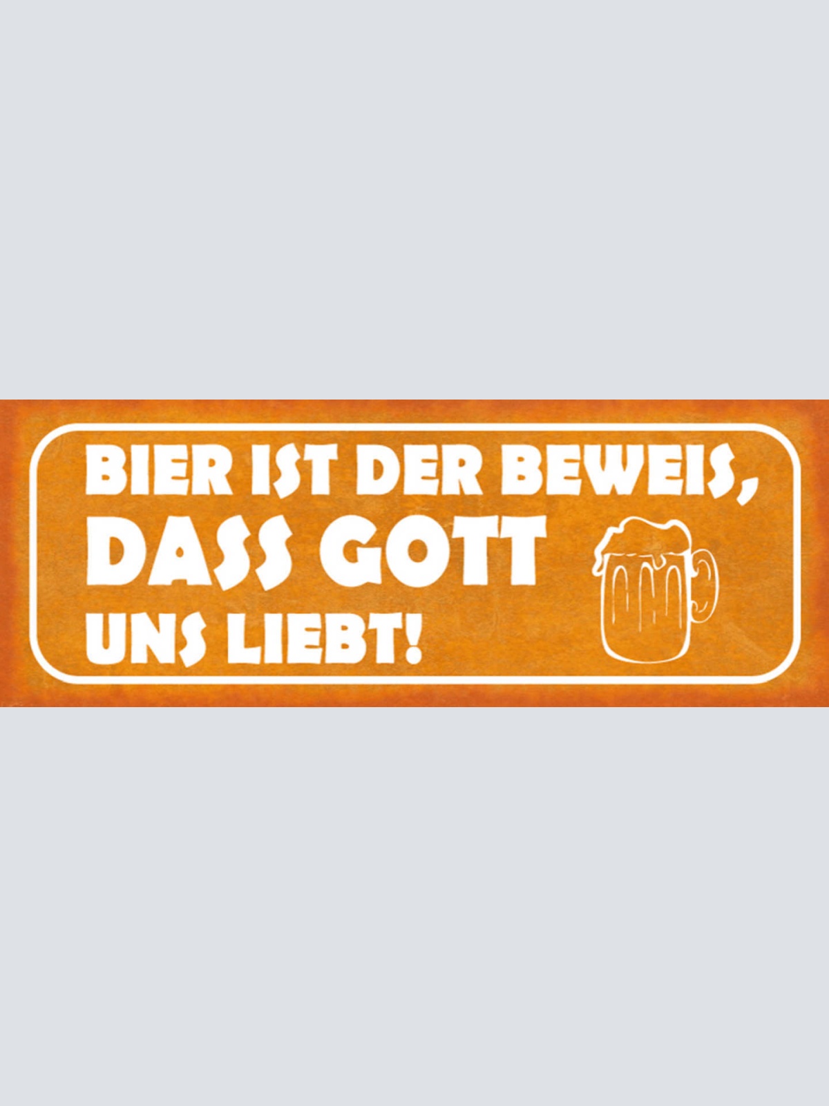 Schild Bier Ist Der Beweis Dass Gott Uns Liebt Alkohol 27x10 Blech od.Holz