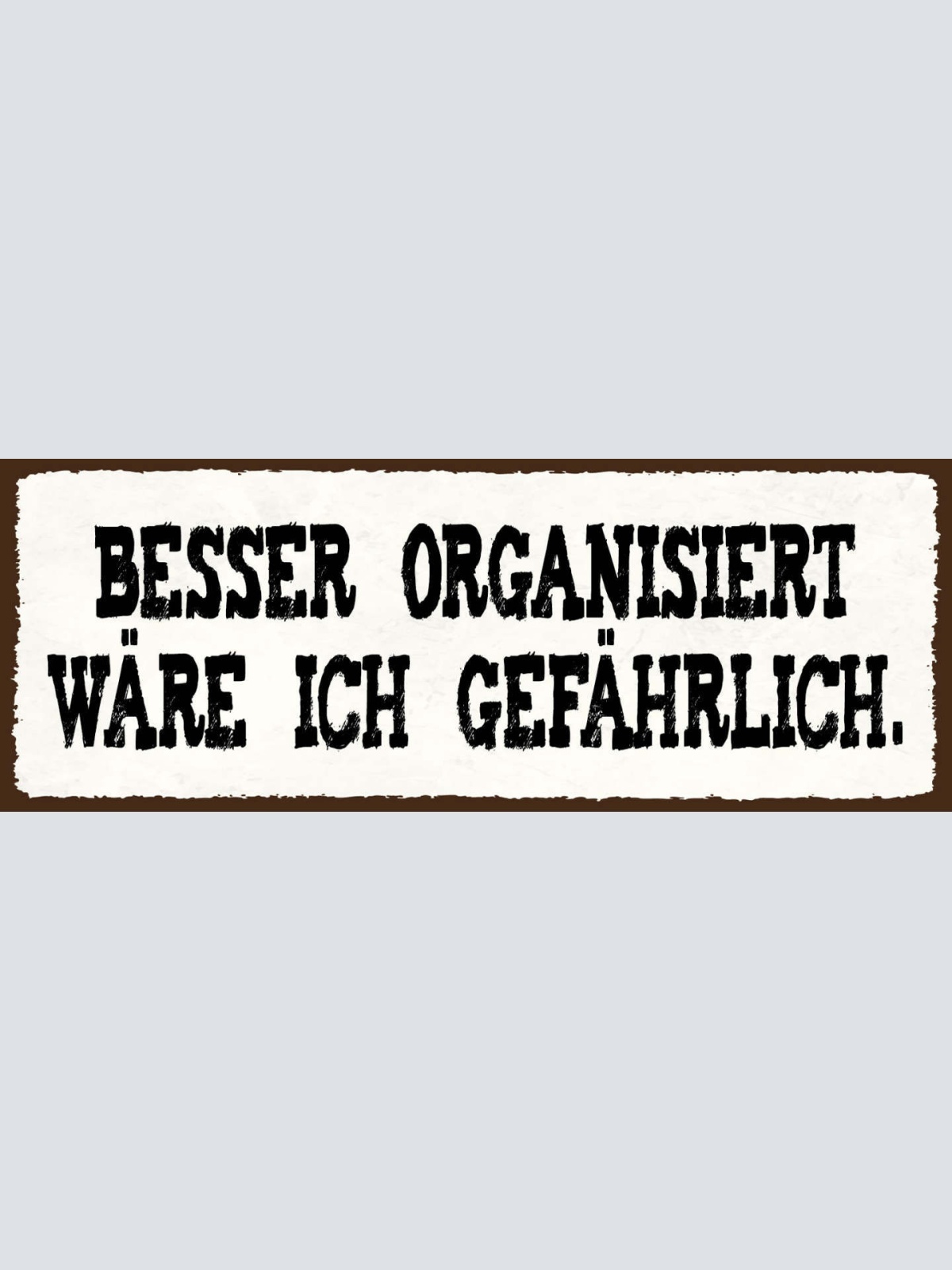 Schild Besser Organisiert Wäre Ich Gefährlich Chaotisch 27x10 Blech od.Holz