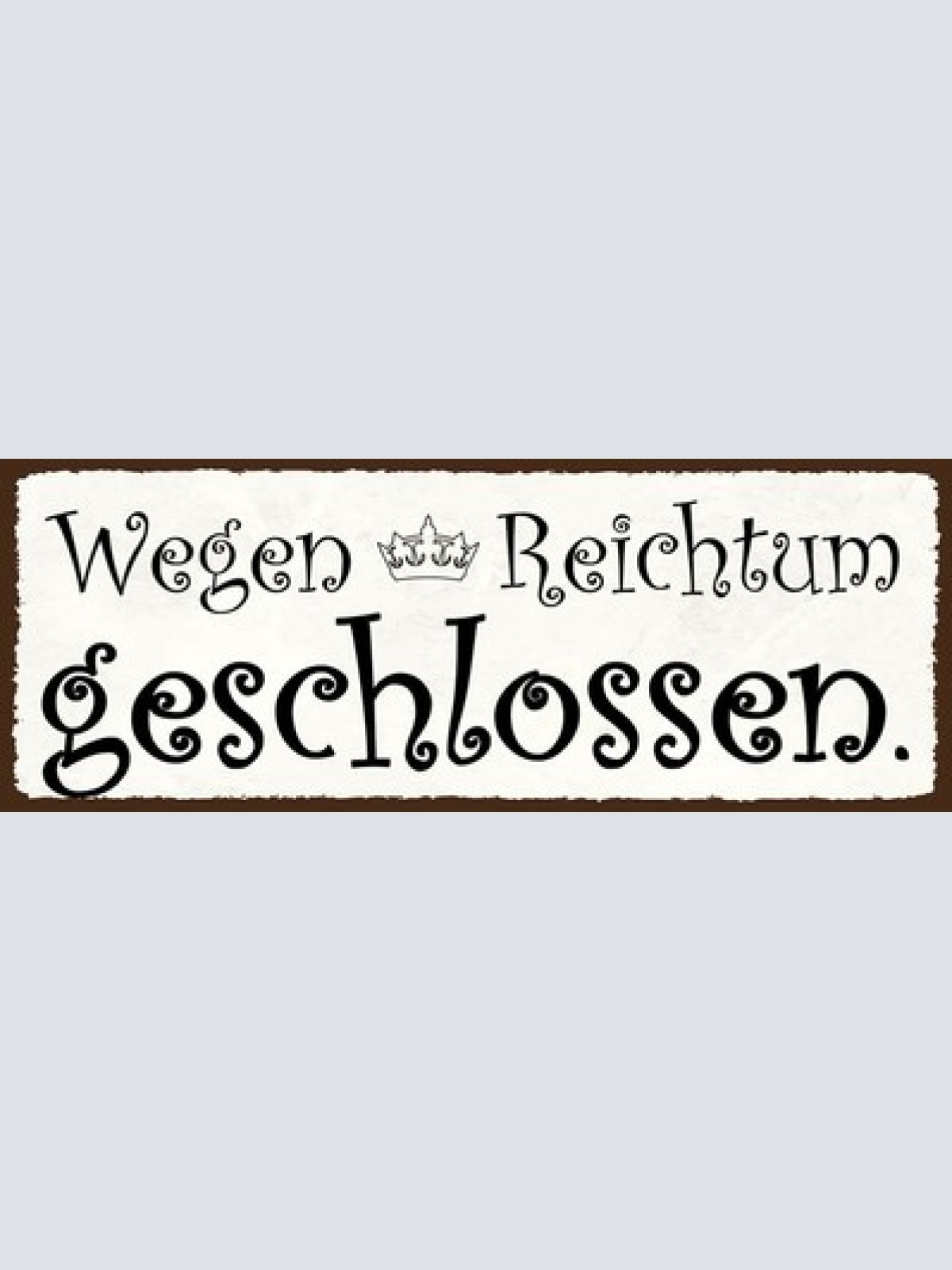 Schild Wegen Reichtum Geschlossen Geschäft Lokal Zu Reich 27x10 Blech od.Holz