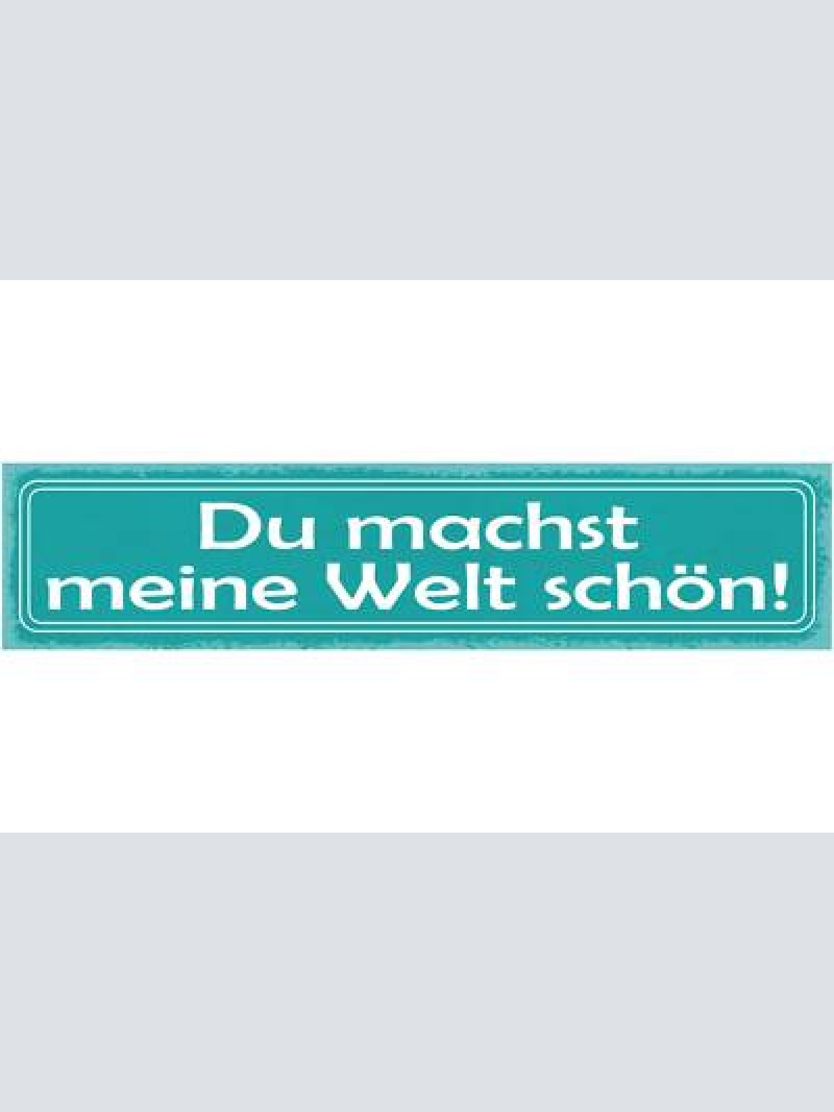 Schild du machst meine welt schöne liebe beziehung ehe 46 x 10 blech od. holz