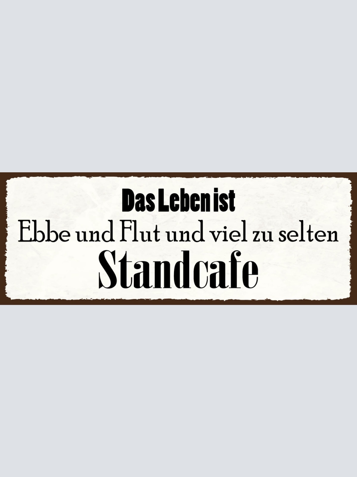 Schild Das Leben Ist Ebbe & Flut & Viel Zu Selten Stand Cafe 27x10 Blech od.Holz