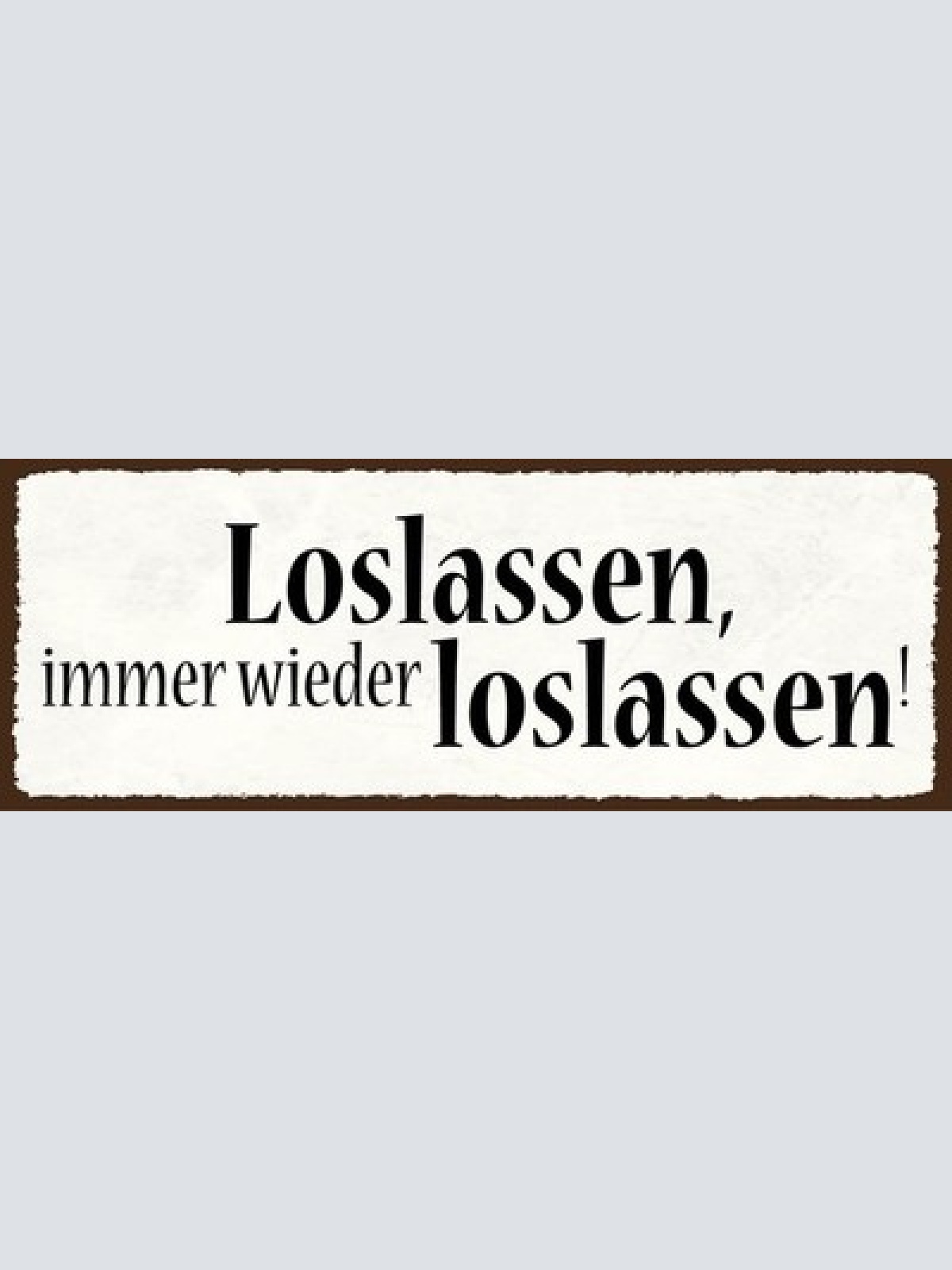 Schild Loslassen Immer Wieder Loslassen Befreiung Aufbruch 27x10 Blech od.Holz