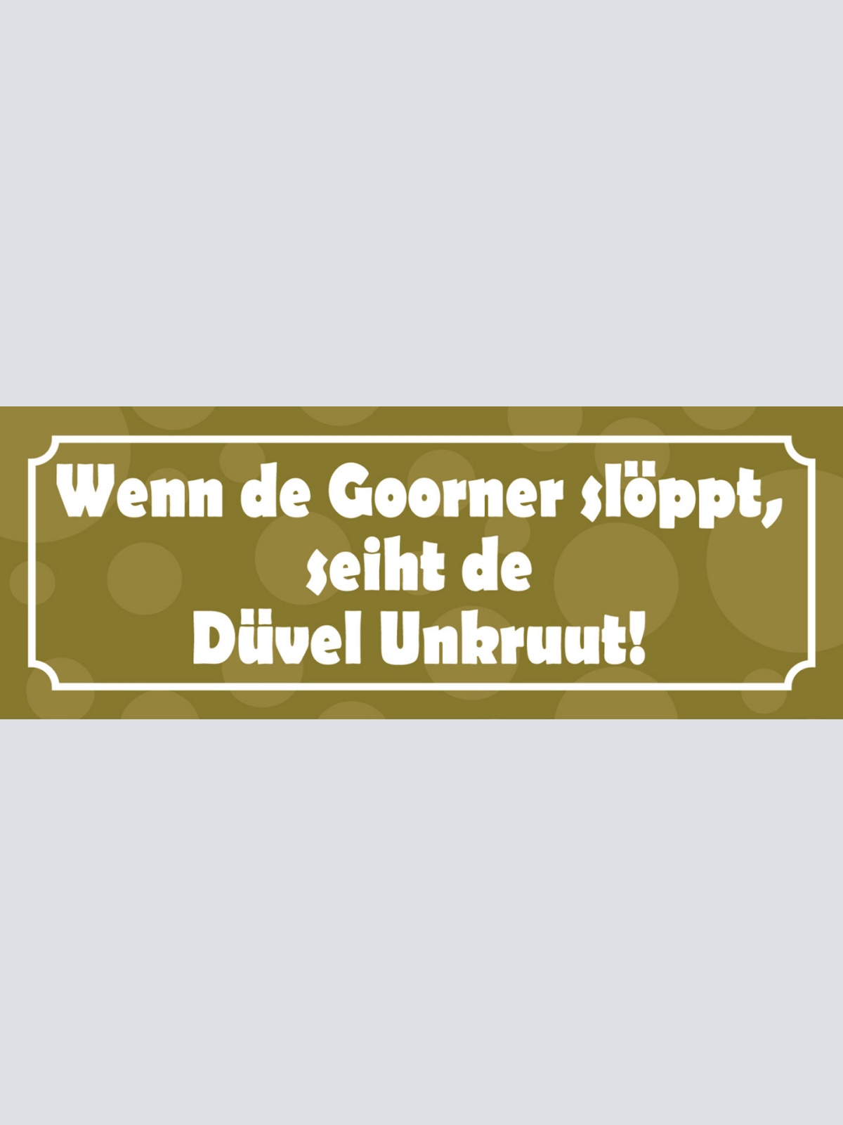 Schild Wenn De Goorner Slöppt Seiht De Düvel Unkruut 27 x 10 Blech od. Holz