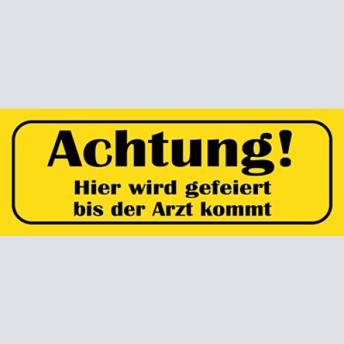Schild achtung hier wird gefeiert bis der arzt kommt party 27 x 10 blech od.holz