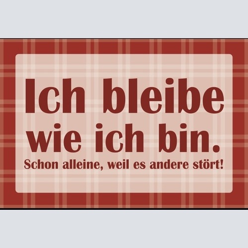 Ich bleibe wie ich bin schon Humor Spruch 12x18 / 20x30 / 30x40 Blech od. Holz